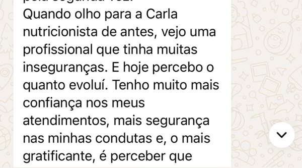 Trecho de mensagem da Carla: quando olho para a Carla nutricionista de antes, vejo uma profissional com muitas inseguranças; hoje tenho mais confiança nos atendimentos e mais segurança nas condutas